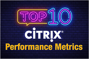 Top 10 Citrix Performance Metrics