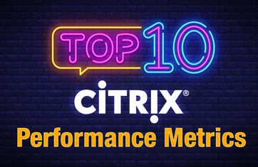 From ICA RTT to Logon Times – Top 10 Citrix Metrics