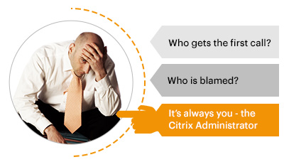 Citrix admins get blamed for all Citrix issues