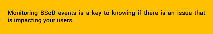 image saying "Monitoring BSoD events is a key to knowing if there is an issue that is impacting your users"