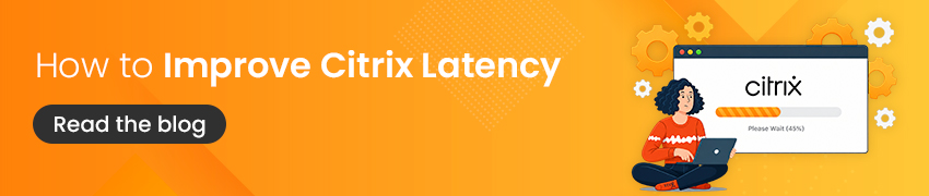 Clickable banner to read a blog on Citrix latency and how to improve it